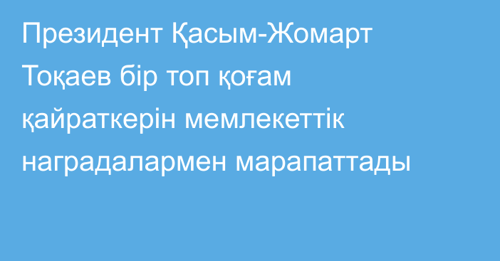 Президент Қасым-Жомарт Тоқаев бір топ қоғам қайраткерін мемлекеттік наградалармен марапаттады