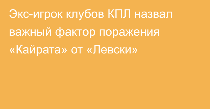 Экс-игрок клубов КПЛ назвал важный фактор поражения «Кайрата» от «Левски»