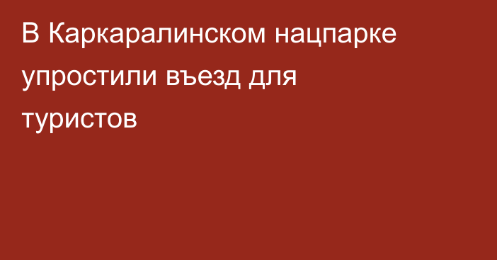 В Каркаралинском нацпарке упростили въезд для туристов