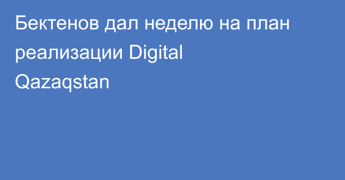 Бектенов дал неделю на план реализации Digital Qazaqstan