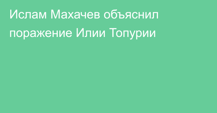 Ислам Махачев объяснил поражение Илии Топурии