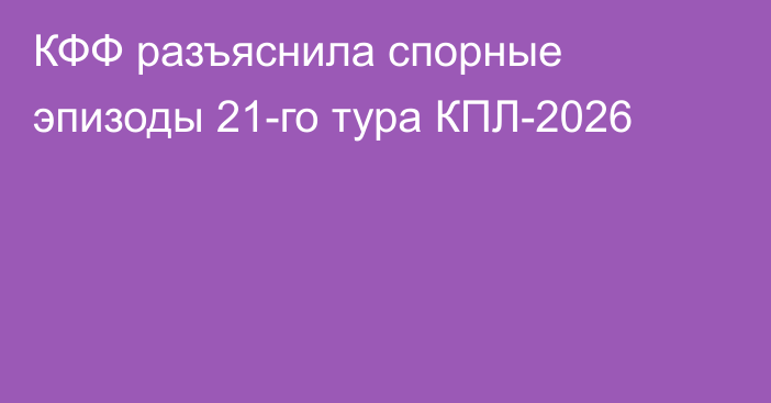 КФФ разъяснила спорные эпизоды 21-го тура КПЛ-2026