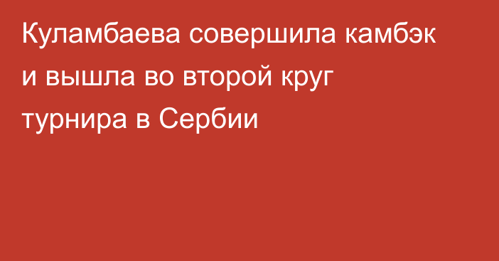 Куламбаева совершила камбэк и вышла во второй круг турнира в Сербии