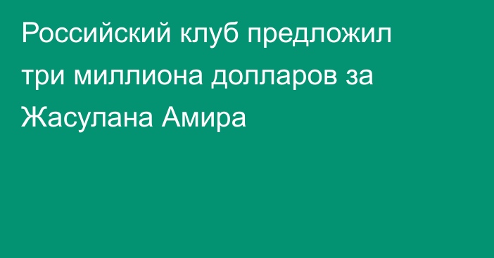 Российский клуб предложил три миллиона долларов за Жасулана Амира