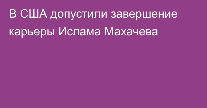 В США допустили завершение карьеры Ислама Махачева