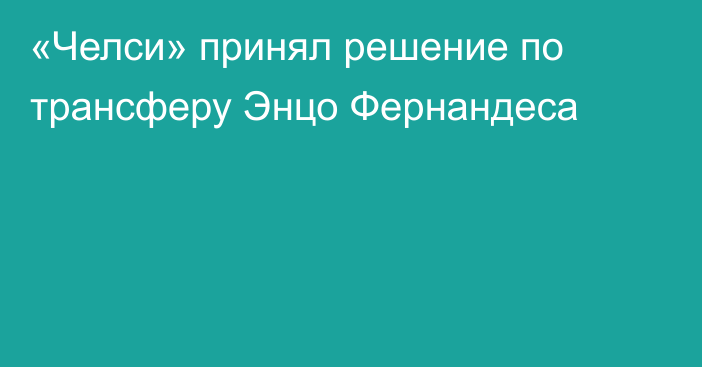 «Челси» принял решение по трансферу Энцо Фернандеса