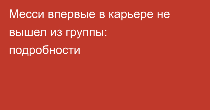 Месси впервые в карьере не вышел из группы: подробности
