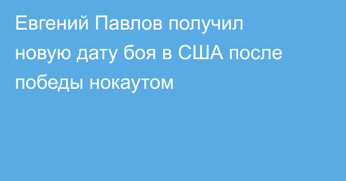 Евгений Павлов получил новую дату боя в США после победы нокаутом