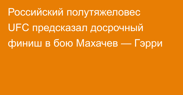 Российский полутяжеловес UFC предсказал досрочный финиш в бою Махачев — Гэрри