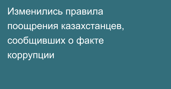 Изменились правила поощрения казахстанцев, сообщивших о факте коррупции