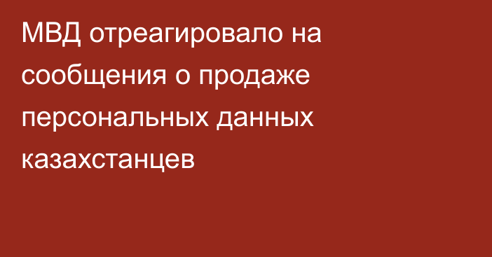 МВД отреагировало на сообщения о продаже персональных данных казахстанцев