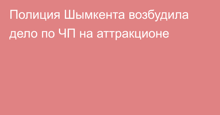 Полиция Шымкента возбудила дело по ЧП на аттракционе