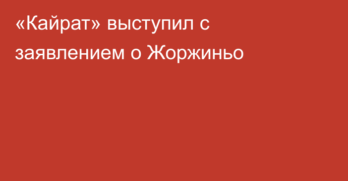 «Кайрат» выступил с заявлением о Жоржиньо