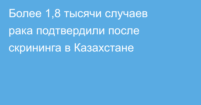 Более 1,8 тысячи случаев рака подтвердили после скрининга в Казахстане