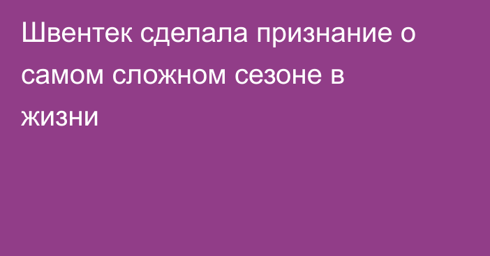 Швентек сделала признание о самом сложном сезоне в жизни