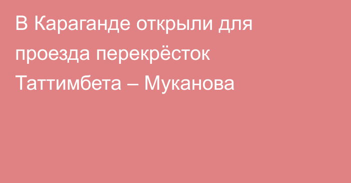 В Караганде открыли для проезда перекрёсток Таттимбета – Муканова