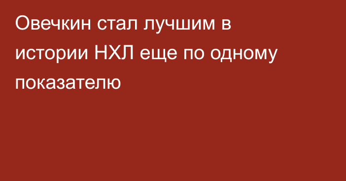 Овечкин стал лучшим в истории НХЛ еще по одному показателю