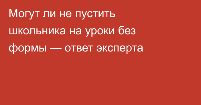 Могут ли не пустить школьника на уроки без формы — ответ эксперта