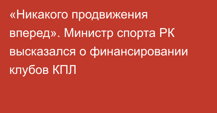 «Никакого продвижения вперед». Министр спорта РК высказался о финансировании клубов КПЛ
