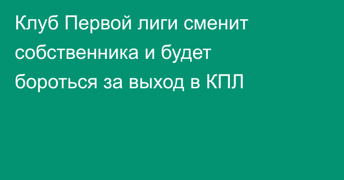 Клуб Первой лиги сменит собственника и будет бороться за выход в КПЛ