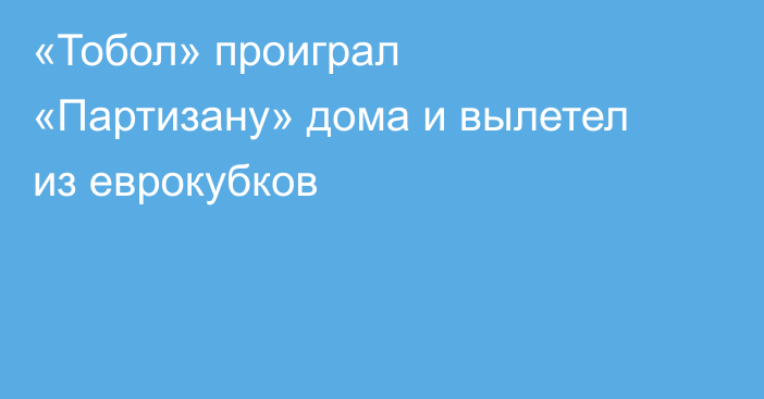 «Тобол» проиграл «Партизану» дома и вылетел из еврокубков