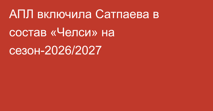АПЛ включила Сатпаева в состав «Челси» на сезон-2026/2027