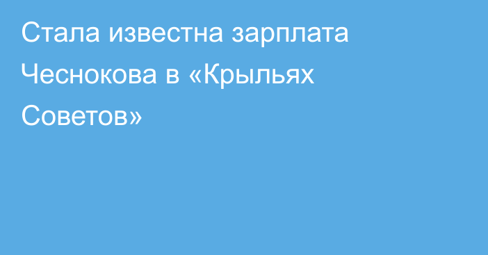 Стала известна зарплата Чеснокова в «Крыльях Советов»