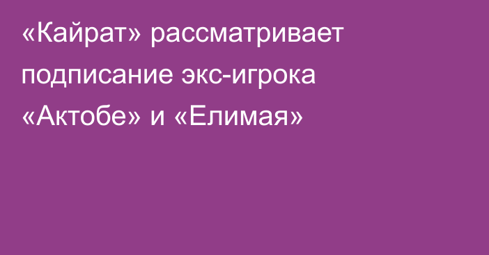 «Кайрат» рассматривает подписание экс-игрока «Актобе» и «Елимая»