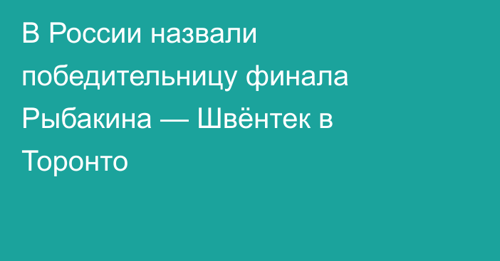 В России назвали победительницу финала Рыбакина — Швёнтек в Торонто