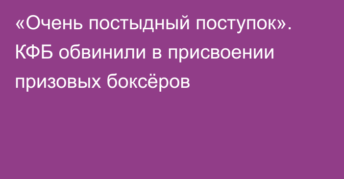 «Очень постыдный поступок». КФБ обвинили в присвоении призовых боксёров