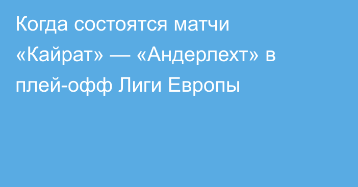 Когда состоятся матчи «Кайрат» — «Андерлехт» в плей-офф Лиги Европы
