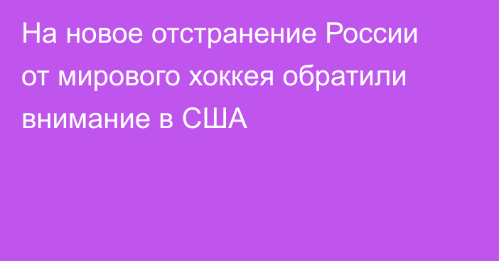 На новое отстранение России от мирового хоккея обратили внимание в США