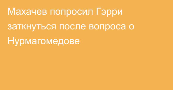 Махачев попросил Гэрри заткнуться после вопроса о Нурмагомедове