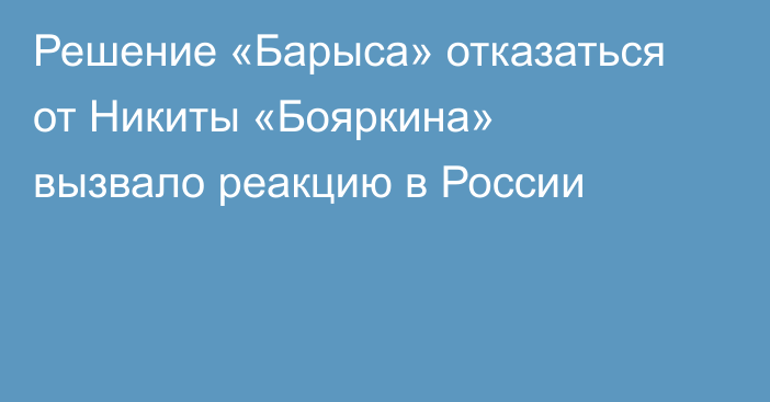 Решение «Барыса» отказаться от Никиты «Бояркина» вызвало реакцию в России