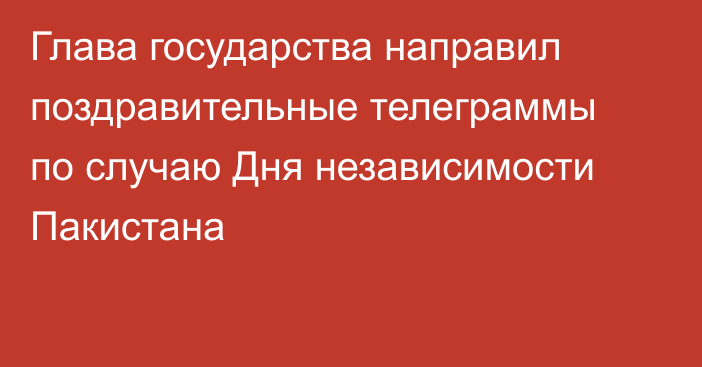 Глава государства направил поздравительные телеграммы по случаю Дня независимости Пакистана