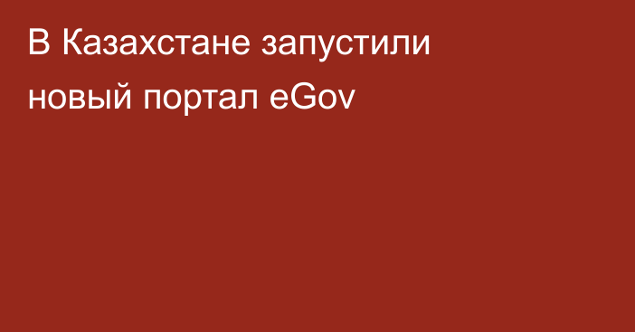 В Казахстане запустили новый портал eGov