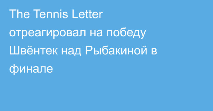 The Tennis Letter отреагировал на победу Швёнтек над Рыбакиной в финале