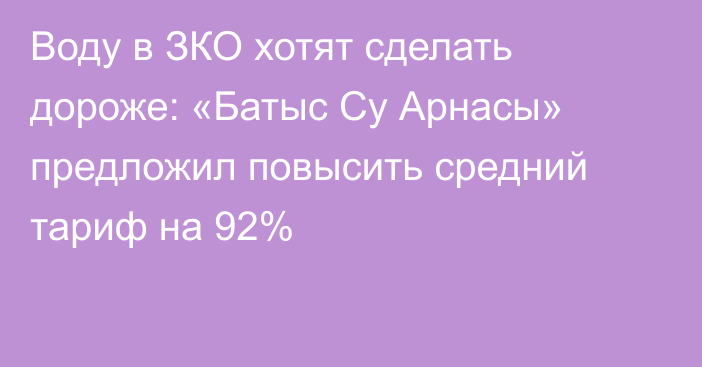 Воду в ЗКО хотят сделать дороже: «Батыс Су Арнасы» предложил повысить средний тариф на 92%