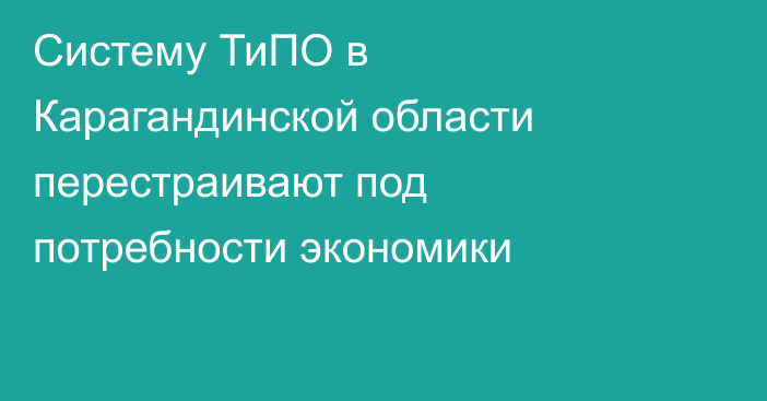 Cистему ТиПО в Карагандинской области перестраивают под потребности экономики