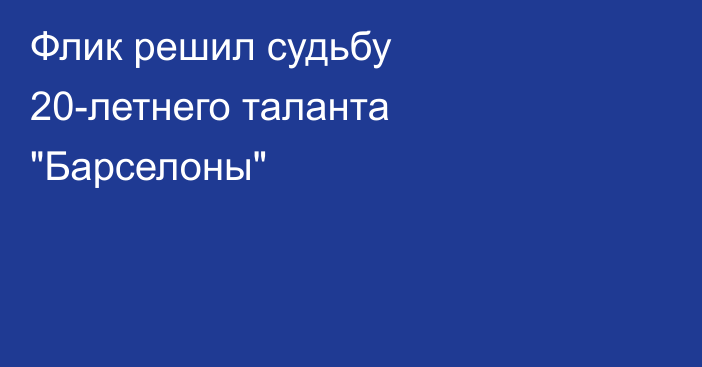 Флик решил судьбу 20-летнего таланта 