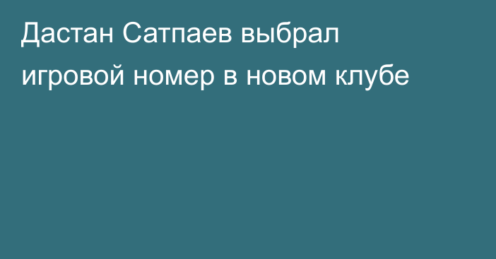 Дастан Сатпаев выбрал игровой номер в новом клубе