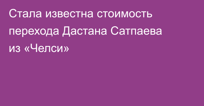 Стала известна стоимость перехода Дастана Сатпаева из «Челси»