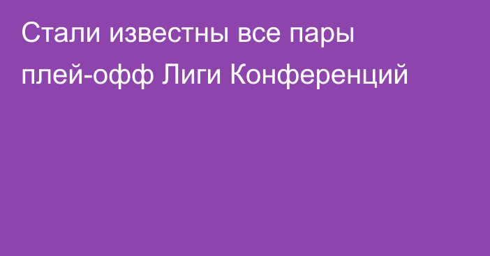 Стали известны все пары плей-офф Лиги Конференций