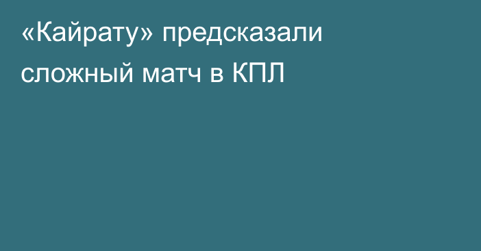 «Кайрату» предсказали сложный матч в КПЛ