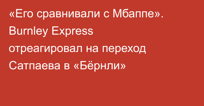 «Его сравнивали с Мбаппе». Burnley Express отреагировал на переход Сатпаева в «Бёрнли»