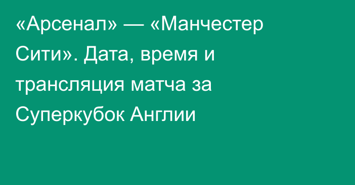 «Арсенал» — «Манчестер Сити». Дата, время и трансляция матча за Суперкубок Англии