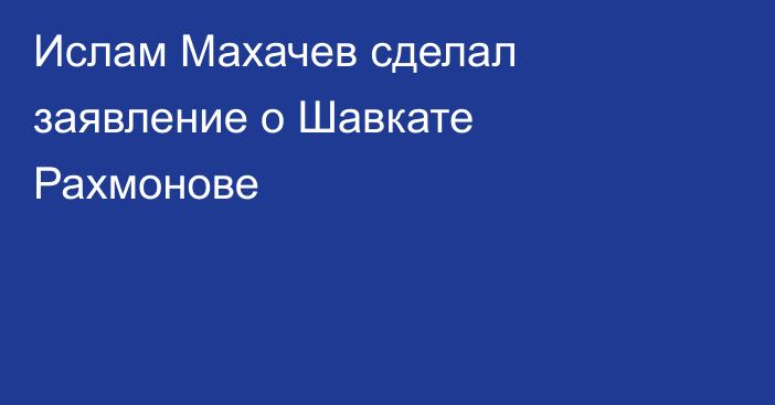 Ислам Махачев сделал заявление о Шавкате Рахмонове