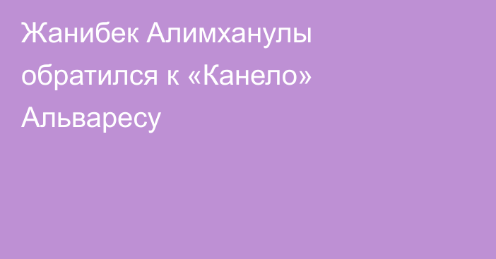 Жанибек Алимханулы обратился к «Канело» Альваресу