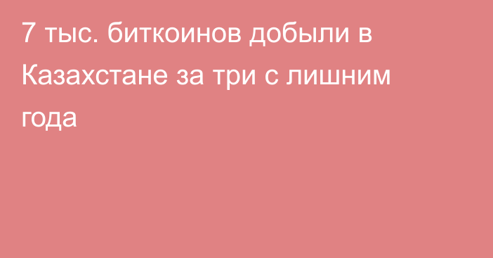 7 тыс. биткоинов добыли в Казахстане за три с лишним года