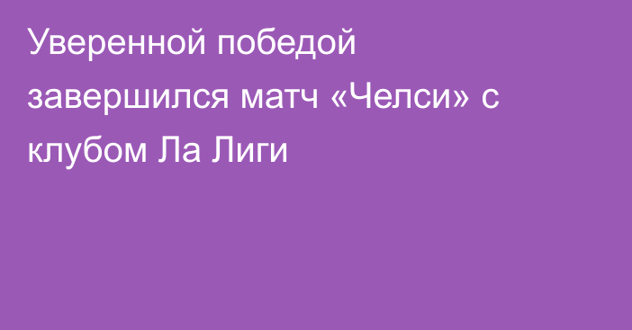 Уверенной победой завершился матч «Челси» с клубом Ла Лиги